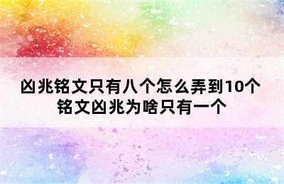 凶兆铭文只有八个怎么弄到10个 铭文凶兆为啥只有一个